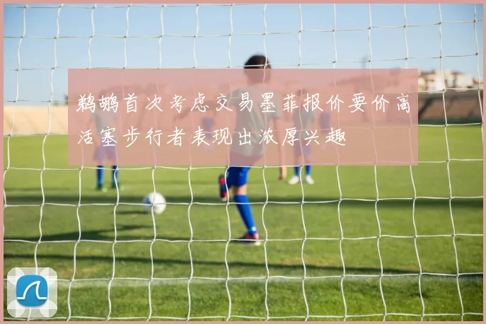 鹈鹕首次考虑交易墨菲报价要价高活塞步行者表现出浓厚兴趣