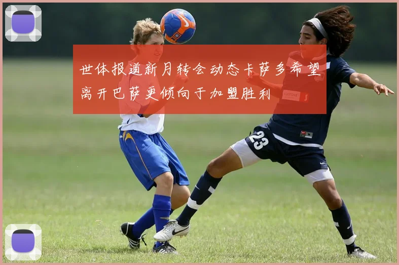 世体报道新月转会动态卡萨多希望离开巴萨更倾向于加盟胜利
